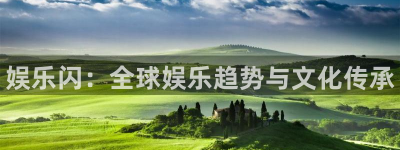 恒盛娱乐平台开户链接：娱乐闪：全球娱乐趋势与文化传承