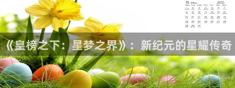 恒盛娱乐注册网站链接：《皇榜之下：星梦之界》：新纪元的星耀传奇