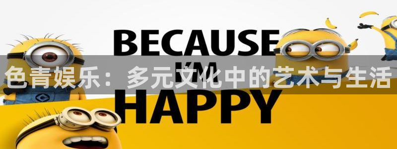 恒盛娱乐注册：色青娱乐：多元文化中的艺术与生活